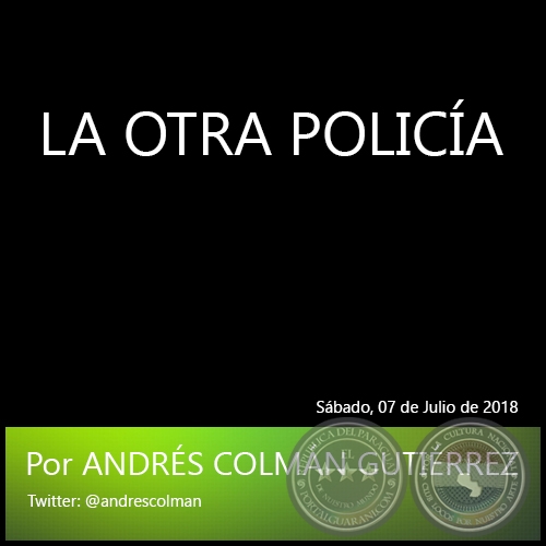 LA OTRA POLICÍA - Por ANDRÉS COLMÁN GUTIÉRREZ - Sábado, 07 de Julio de 2018